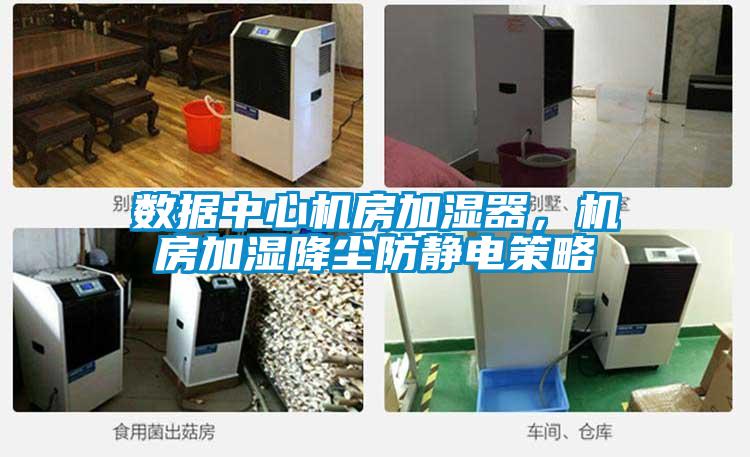 數(shù)據(jù)中心機(jī)房加濕器，機(jī)房加濕降塵防靜電策略
