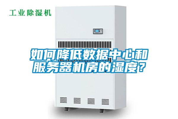 如何降低數(shù)據(jù)中心和服務器機房的濕度？