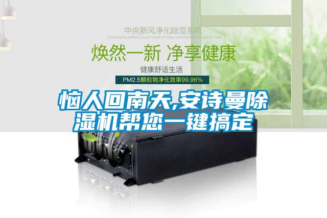 惱人回南天,安詩曼除濕機(jī)幫您一鍵搞定