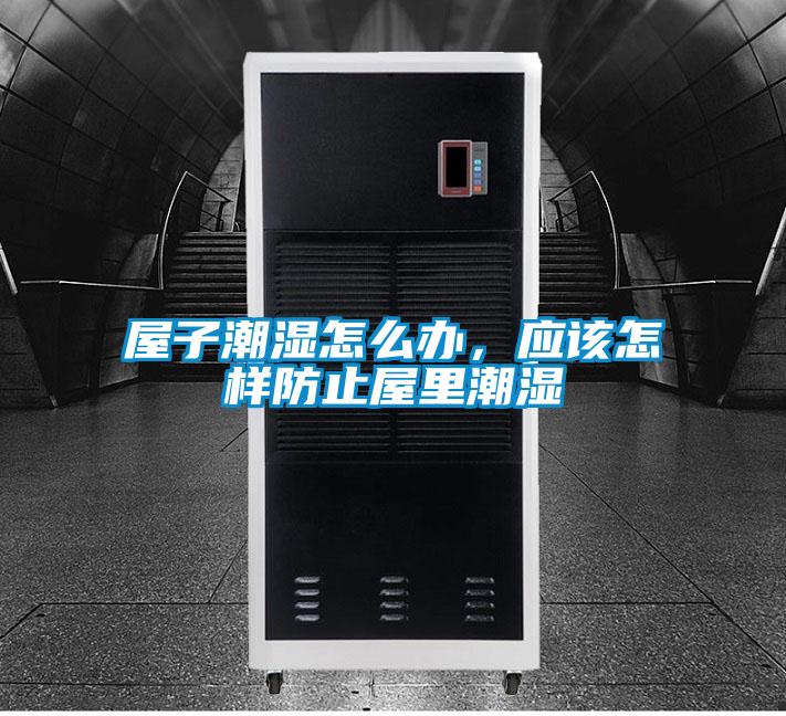 屋子潮濕怎么辦，應(yīng)該怎樣防止屋里潮濕