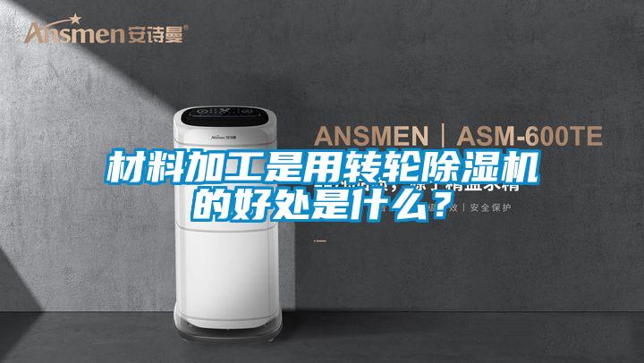 材料加工是用轉(zhuǎn)輪除濕機的好處是什么？