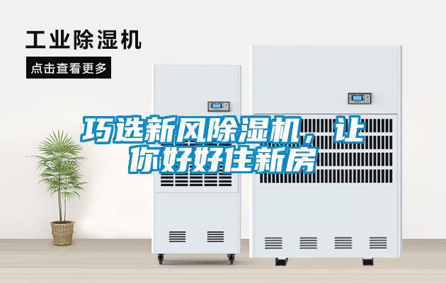 巧選新風(fēng)除濕機(jī)，讓你好好住新房