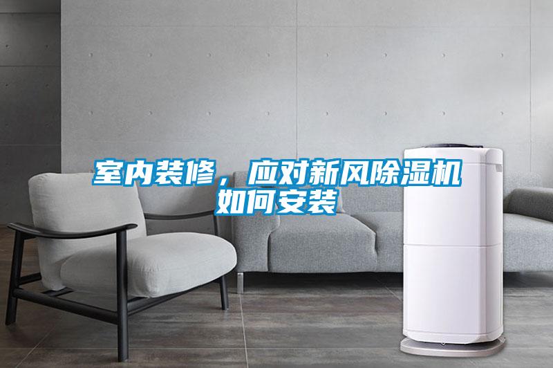 室內(nèi)裝修，應(yīng)對(duì)新風(fēng)除濕機(jī)如何安裝