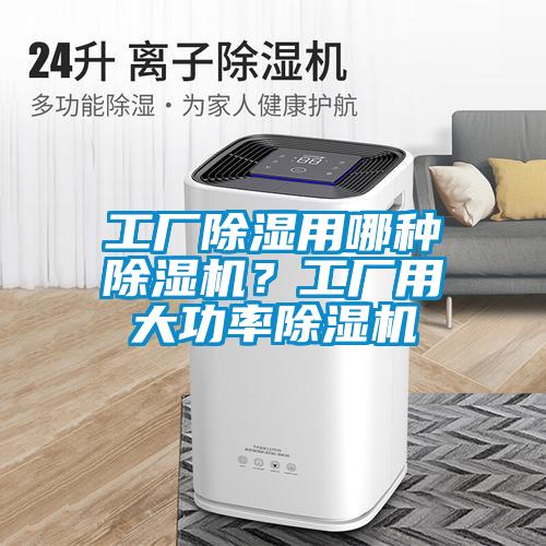 工廠除濕用哪種除濕機？工廠用大功率除濕機