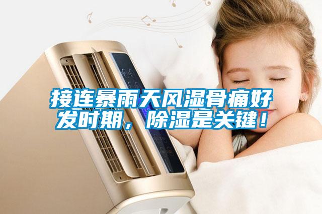 接連暴雨天風濕骨痛好發(fā)時期，除濕是關鍵！