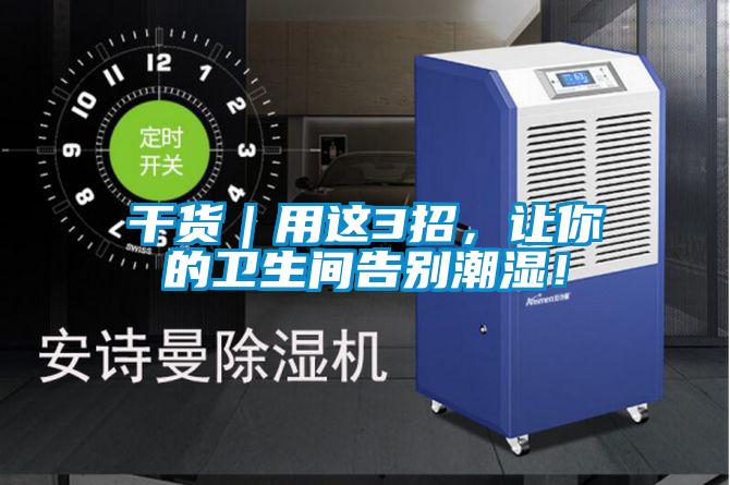 干貨｜用這3招，讓你的衛(wèi)生間告別潮濕！