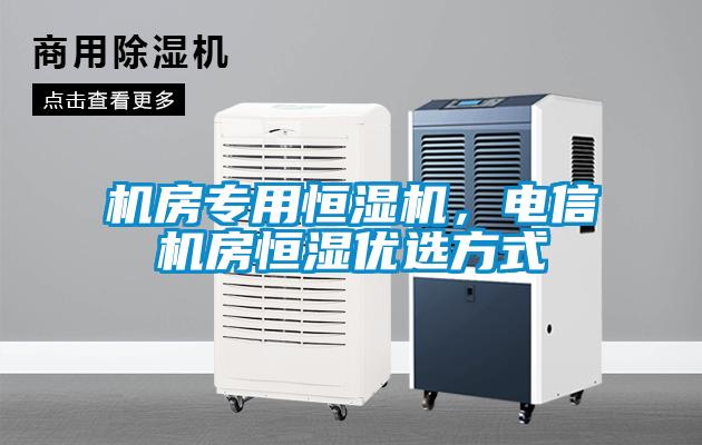 機(jī)房專用恒濕機(jī),電信機(jī)房恒濕優(yōu)選方式
