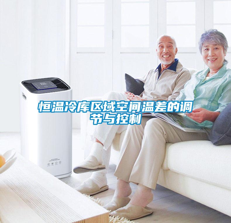 恒溫冷庫(kù)區(qū)域空間溫差的調(diào)節(jié)與控制