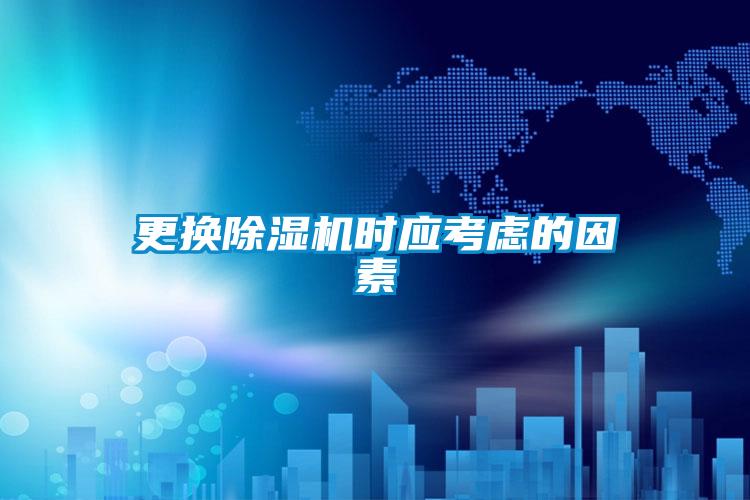 更換除濕機(jī)時(shí)應(yīng)考慮的因素