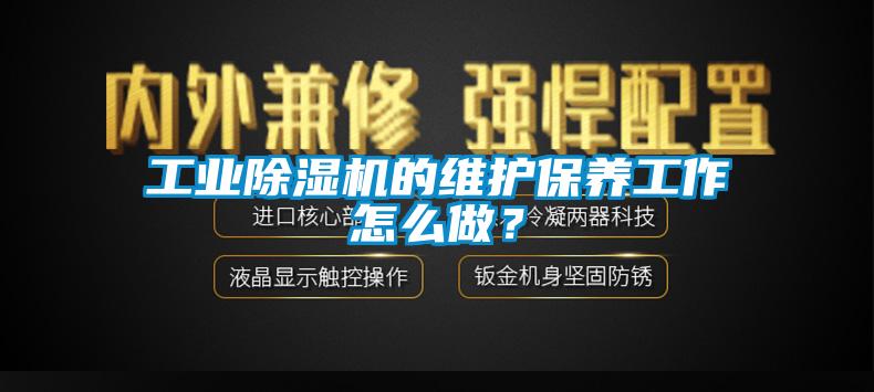 工業(yè)除濕機的維護保養(yǎng)工作怎么做？