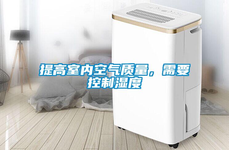 提高室內(nèi)空氣質(zhì)量，需要控制濕度
