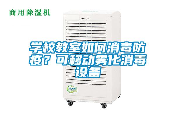 學(xué)校教室如何消毒防疫？可移動(dòng)霧化消毒設(shè)備