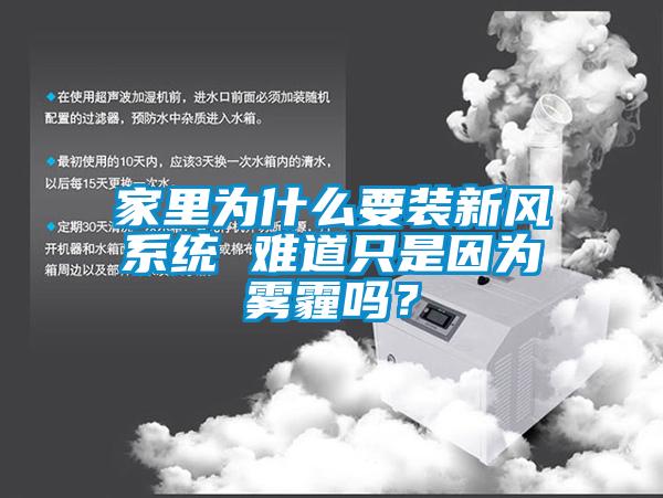 家里為什么要裝新風(fēng)系統(tǒng) 難道只是因?yàn)殪F霾嗎？