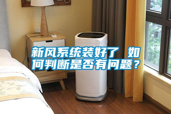 新風系統(tǒng)裝好了 如何判斷是否有問題？