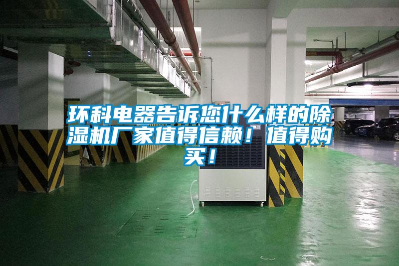 環(huán)科電器告訴您什么樣的除濕機(jī)廠家值得信賴！值得購(gòu)買！