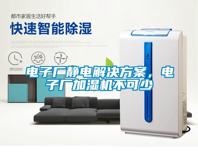 電子廠靜電解決方案，電子廠加濕機(jī)不可少