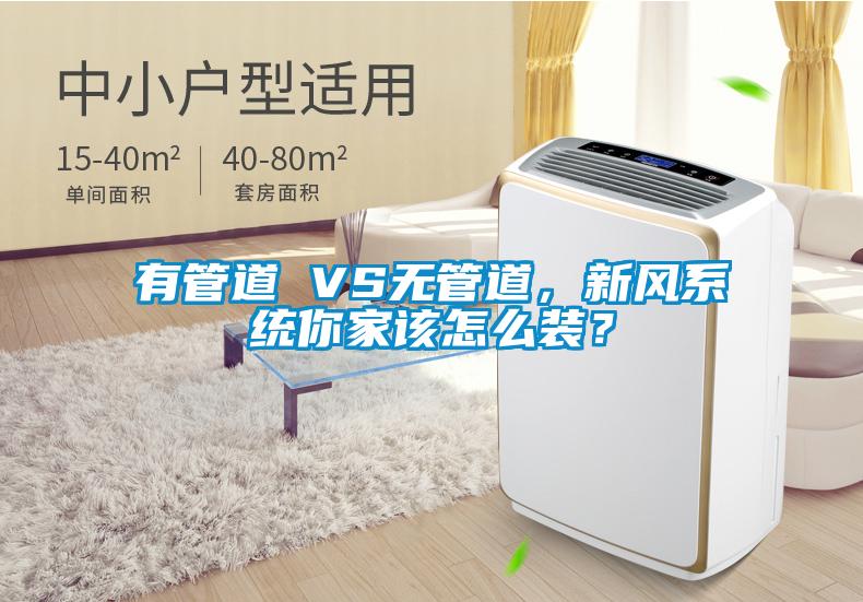 有管道 VS無管道，新風系統(tǒng)你家該怎么裝？