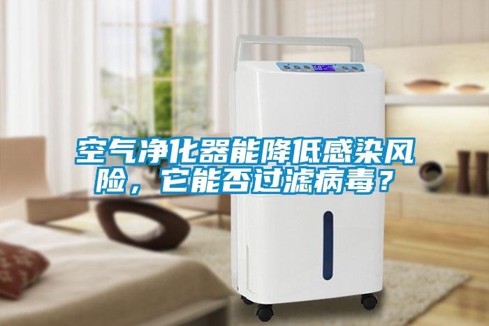 空氣凈化器能降低感染風(fēng)險，它能否過濾病毒？