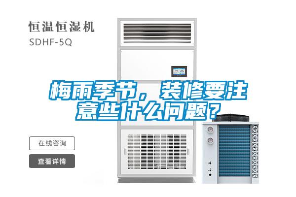 梅雨季節(jié)，裝修要注意些什么問(wèn)題？