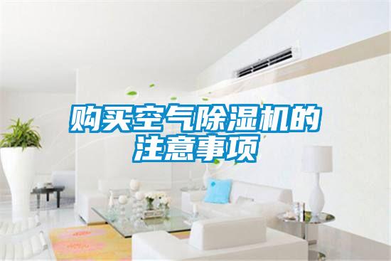 購買空氣除濕機(jī)的注意事項(xiàng)