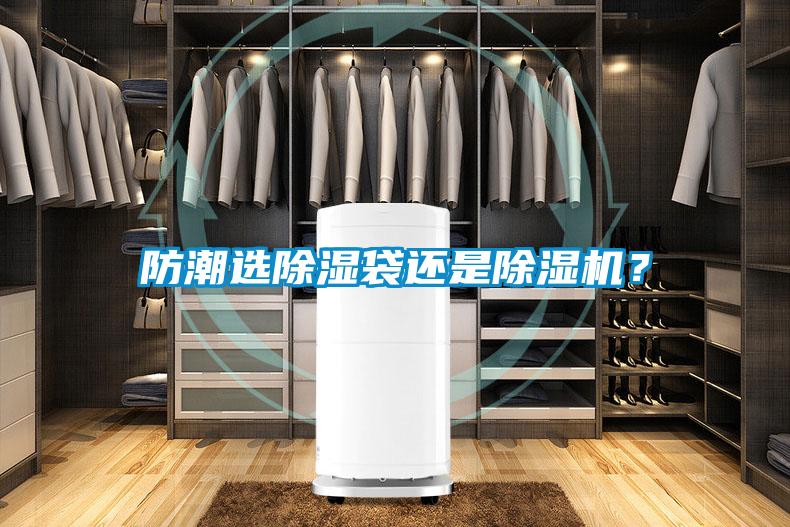 防潮選除濕袋還是除濕機(jī)？