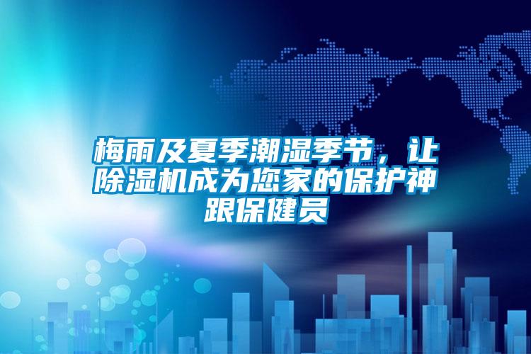 梅雨及夏季潮濕季節(jié)，讓除濕機(jī)成為您家的保護(hù)神跟保健員
