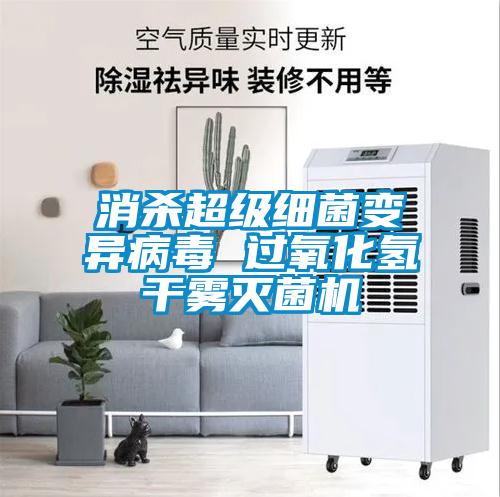 消殺超級細(xì)菌變異病毒 過氧化氫干霧滅菌機