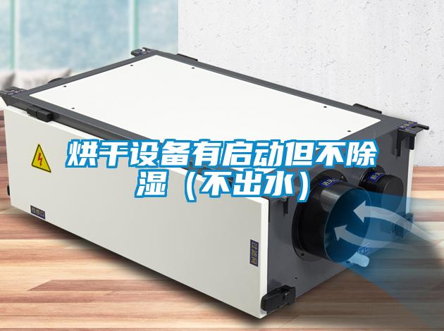 烘干設(shè)備有啟動但不除濕(不出水)