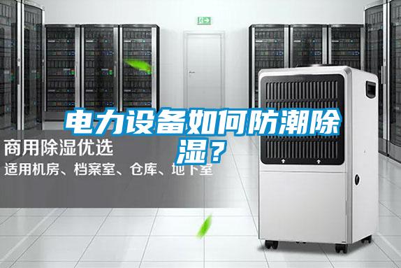 電力設(shè)備如何防潮除濕？