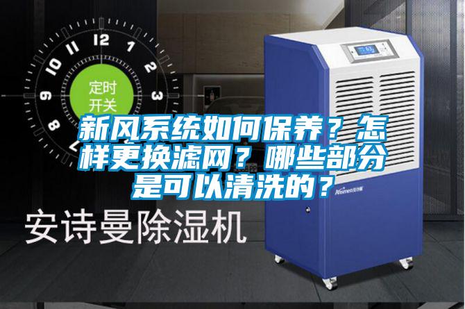 新風(fēng)系統(tǒng)如何保養(yǎng)？怎樣更換濾網(wǎng)？哪些部分是可以清洗的？