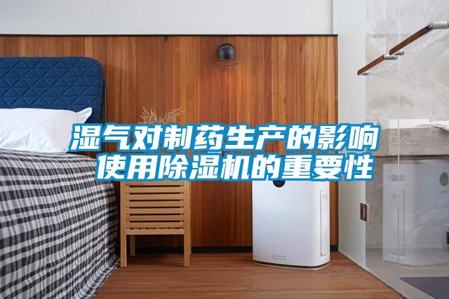 濕氣對制藥生產(chǎn)的影響 使用除濕機(jī)的重要性