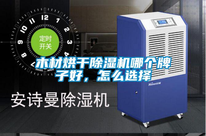 木材烘干除濕機哪個牌子好，怎么選擇