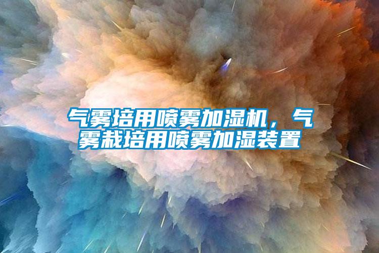 氣霧培用噴霧加濕機(jī)，氣霧栽培用噴霧加濕裝置