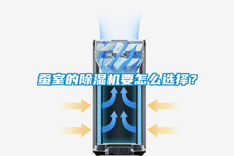 蠶室的除濕機(jī)要怎么選擇？