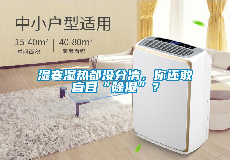 濕寒濕熱都沒分清，你還敢盲目“除濕”？