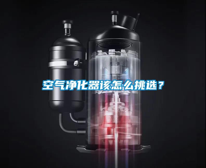 空氣凈化器該怎么挑選？