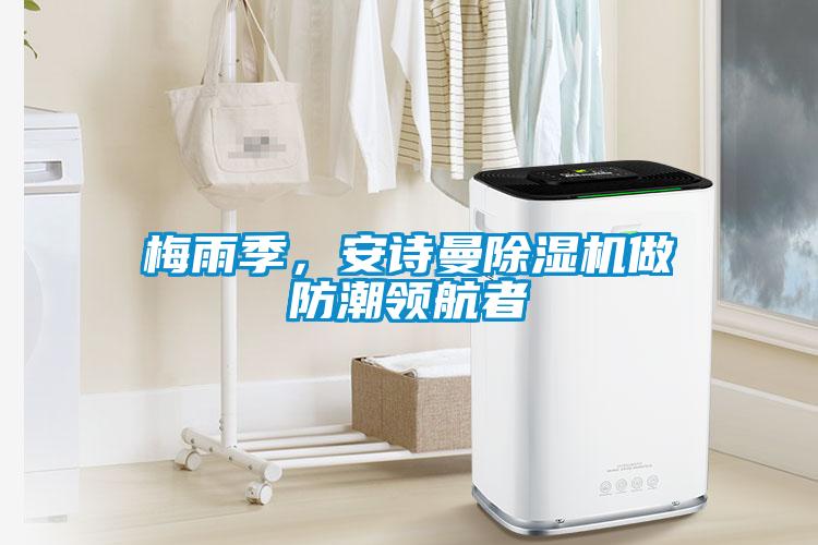 梅雨季，安詩曼除濕機做防潮領航者
