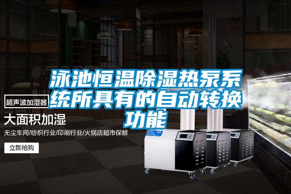 泳池恒溫除濕熱泵系統(tǒng)所具有的自動轉(zhuǎn)換功能