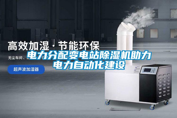 電力分配變電站除濕機(jī)助力電力自動化建設(shè)