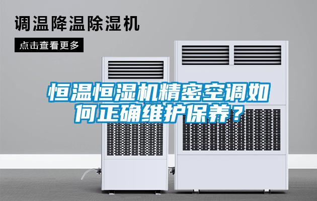 恒溫恒濕機精密空調(diào)如何正確維護(hù)保養(yǎng)？