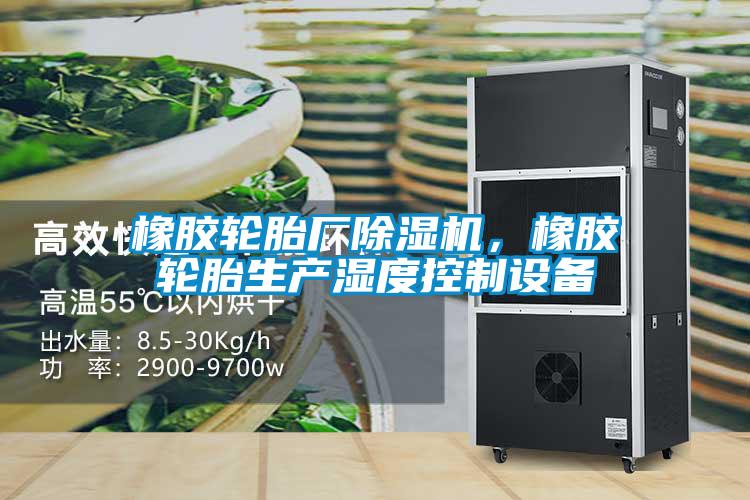 橡膠輪胎廠除濕機(jī)，橡膠輪胎生產(chǎn)濕度控制設(shè)備