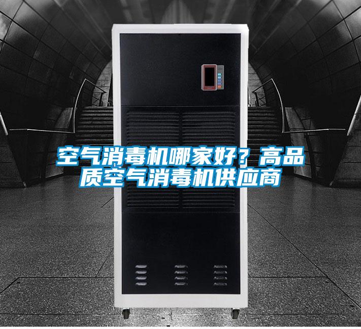 空氣消毒機哪家好？高品質(zhì)空氣消毒機供應(yīng)商