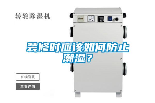裝修時應(yīng)該如何防止潮濕？
