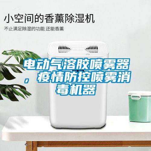 電動氣溶膠噴霧器，疫情防控噴霧消毒機器