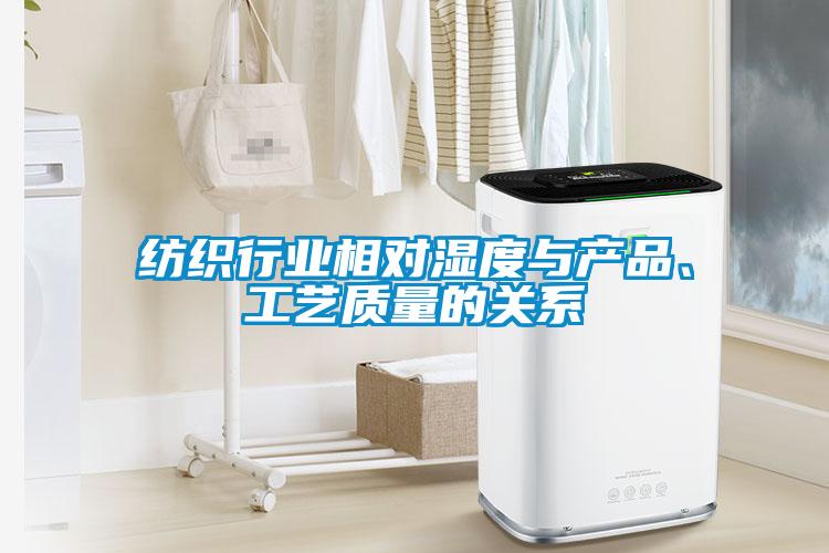 紡織行業(yè)相對(duì)濕度與產(chǎn)品、工藝質(zhì)量的關(guān)系