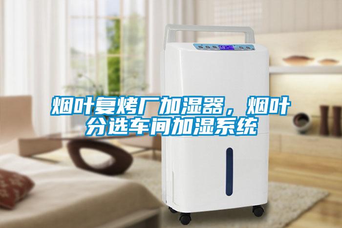 煙葉復(fù)烤廠加濕器，煙葉分選車間加濕系統(tǒng)