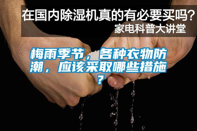 梅雨季節(jié)，各種衣物防潮，應該采取哪些措施？
