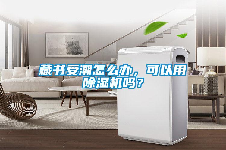 藏書(shū)受潮怎么辦，可以用除濕機(jī)嗎？