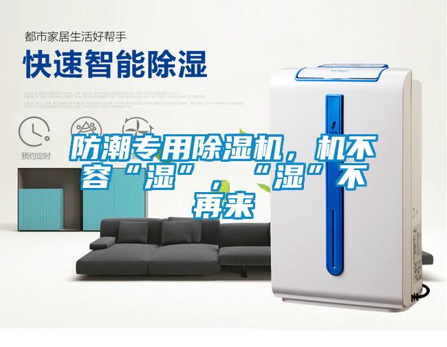 防潮專用除濕機，機不容“濕”，“濕”不再來