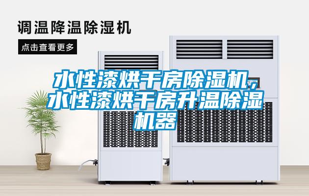 水性漆烘干房除濕機，水性漆烘干房升溫除濕機器